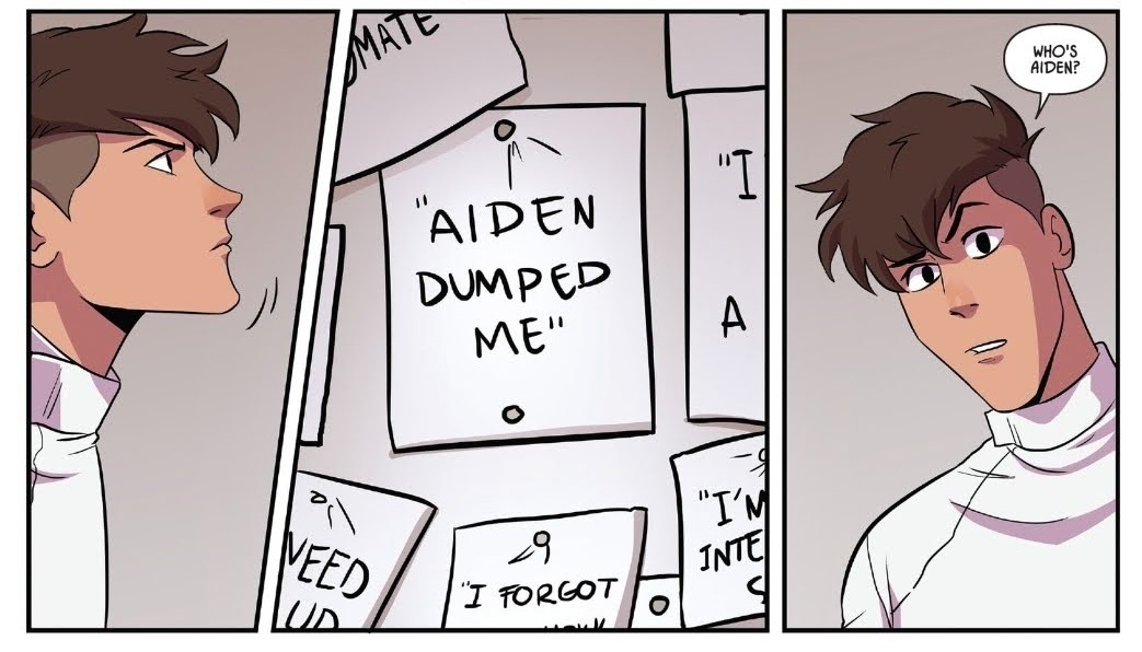Aiden dumped me Three panels from the comic Fence. Nicholas Cox is shown in profile, looking at a wall, which is shown to have a number of paper notes pinned to it. One of them reads, Aiden dumped me. In the final panel, Nicholas asks, Who's Aiden?